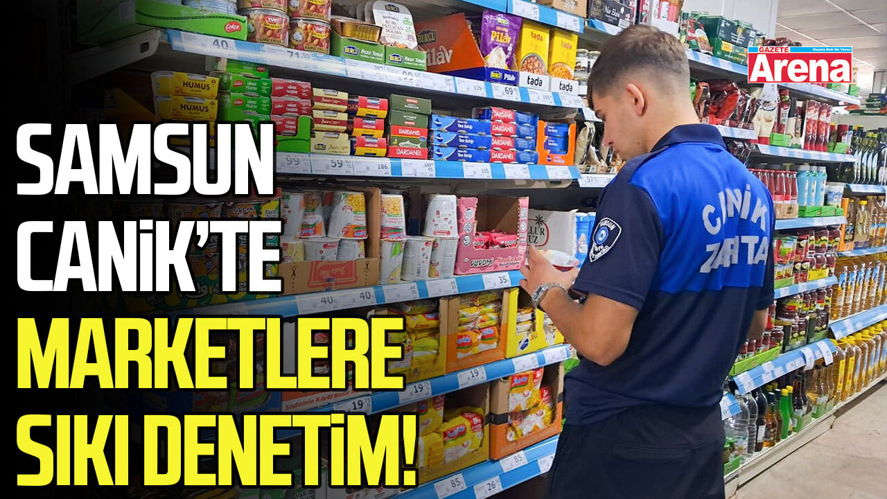 Samsun Canik’te marketlere sıkı denetim