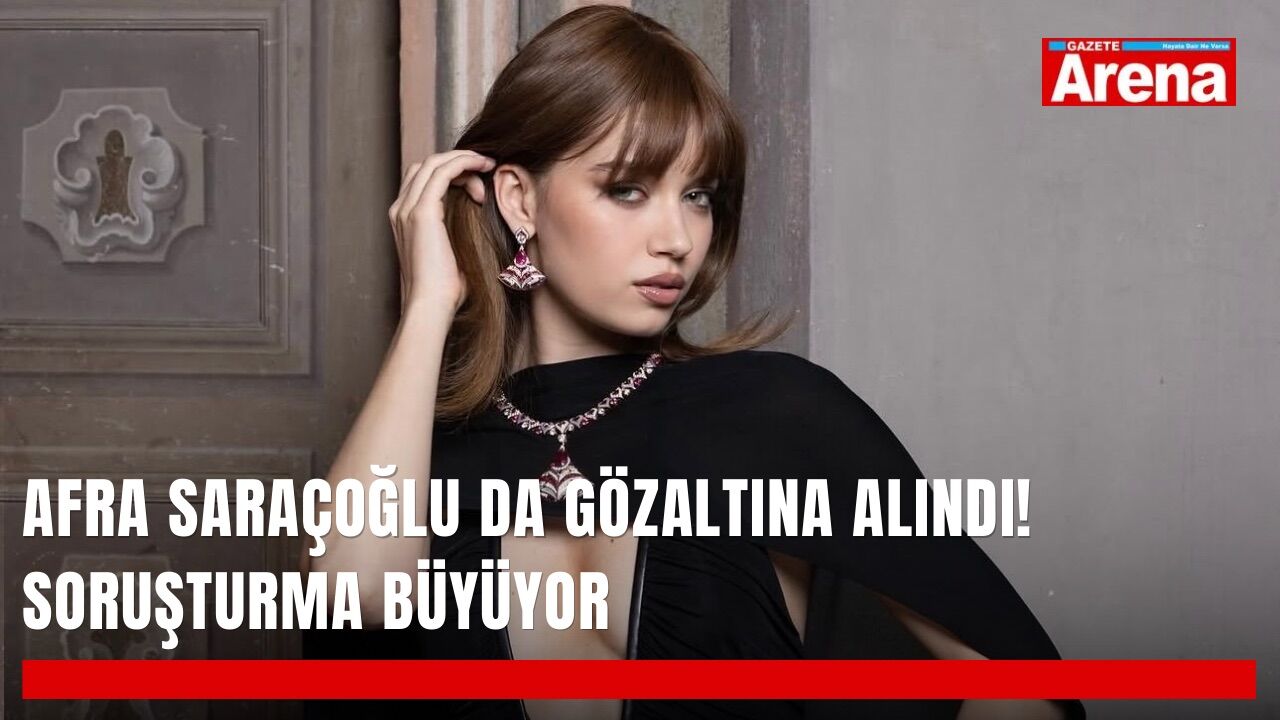 Afra Saraçoğlu da gözaltına alındı! Soruşturma büyüyor