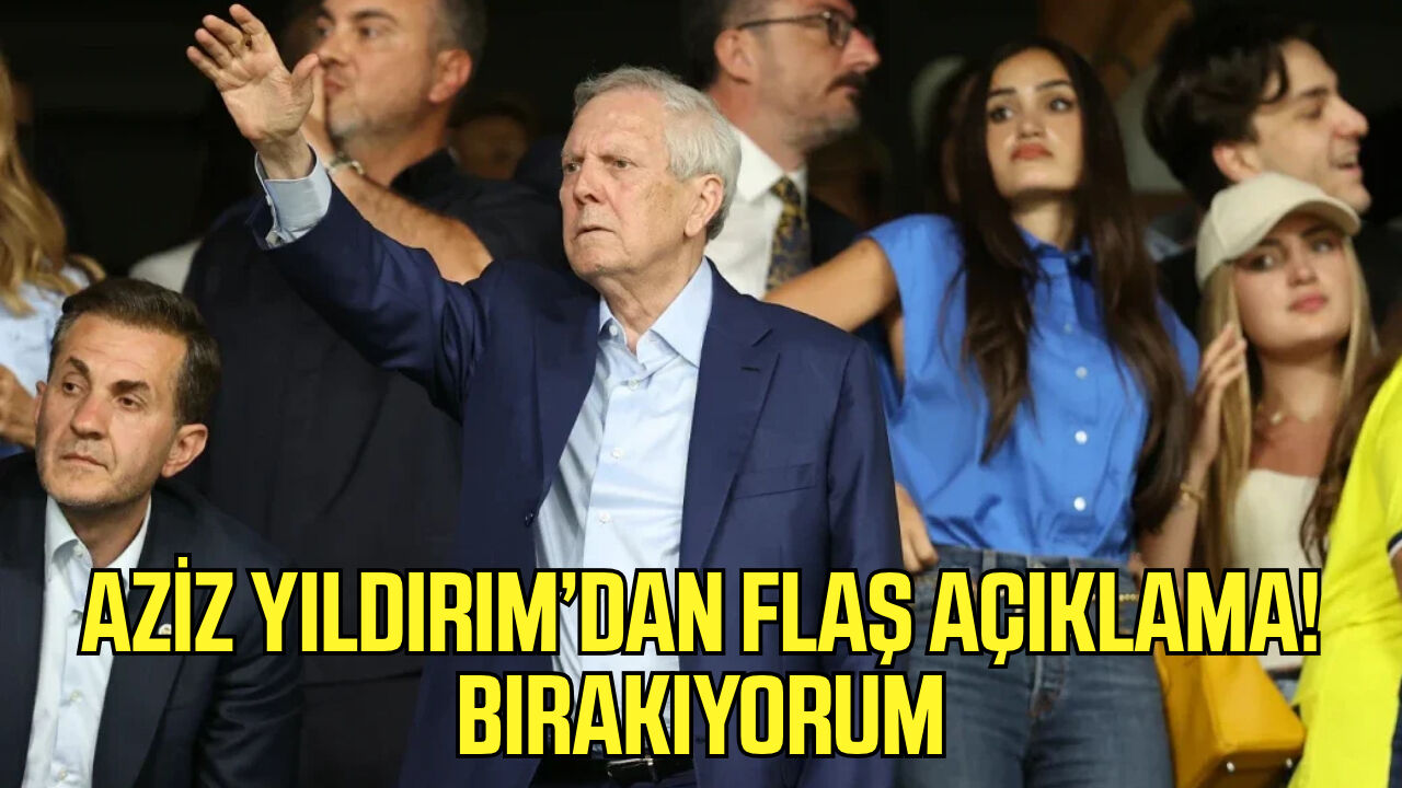 Aziz Yıldırım'dan flaş açıklama! Bırakıyorum
