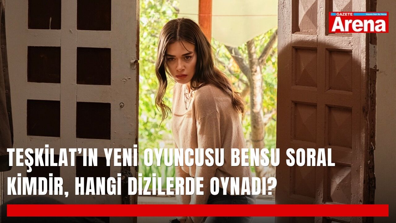 Teşkilat’ın yeni oyuncusu Bensu Soral kimdir, hangi dizilerde oynadı?