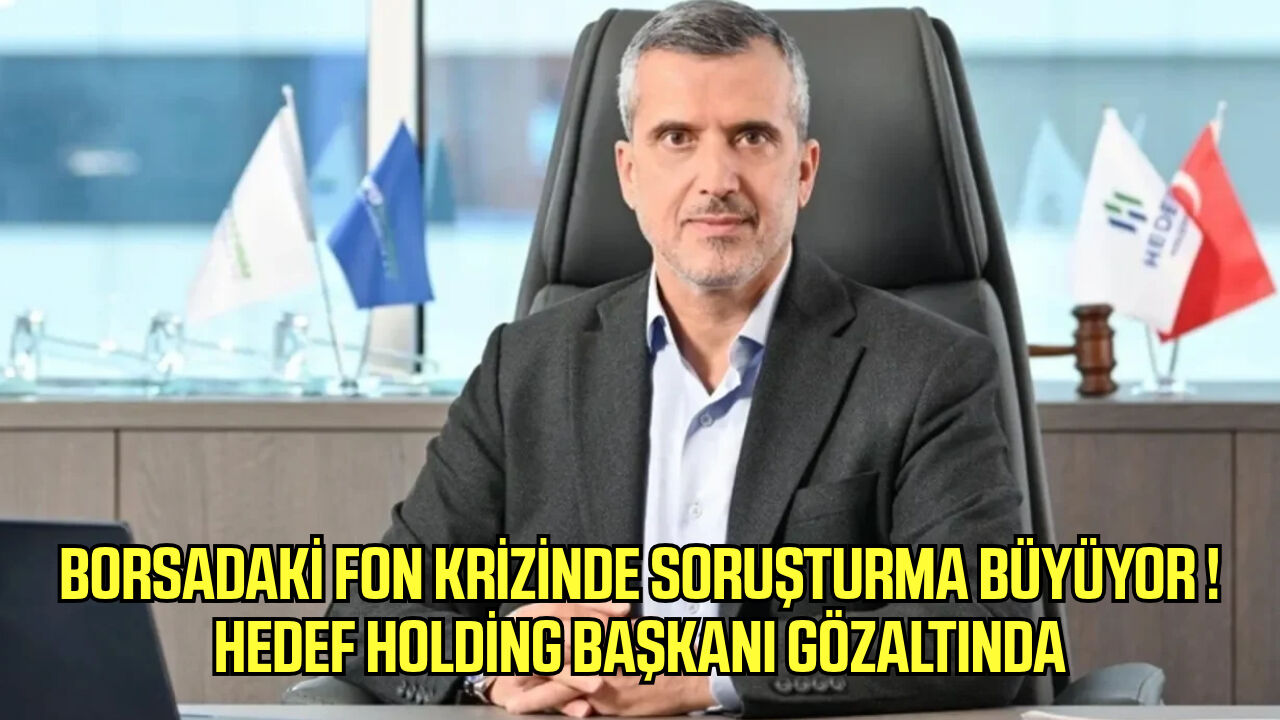 Borsadaki fon krizinde soruşturma büyüyor !Hedef Holding Başkanı gözaltında