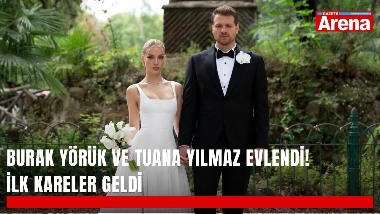 Burak Yörük ve Tuana Yılmaz evlendi! İlk kareler geldi