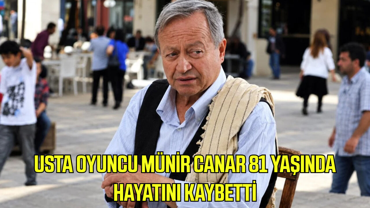 Usta oyuncu Münir Canar 81 yaşında hayatını kaybetti