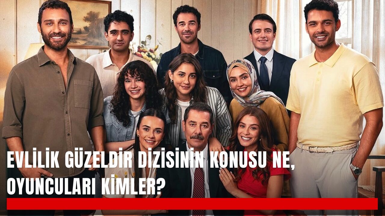 Evlilik Güzeldir dizisinin konusu ne, oyuncuları kimler?