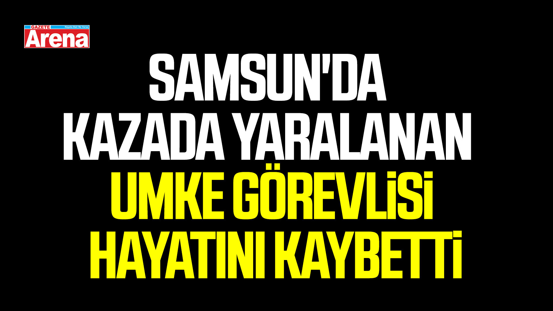 Samsun'da kazada yaralanan UMKE görevlisi hayatını kaybetti