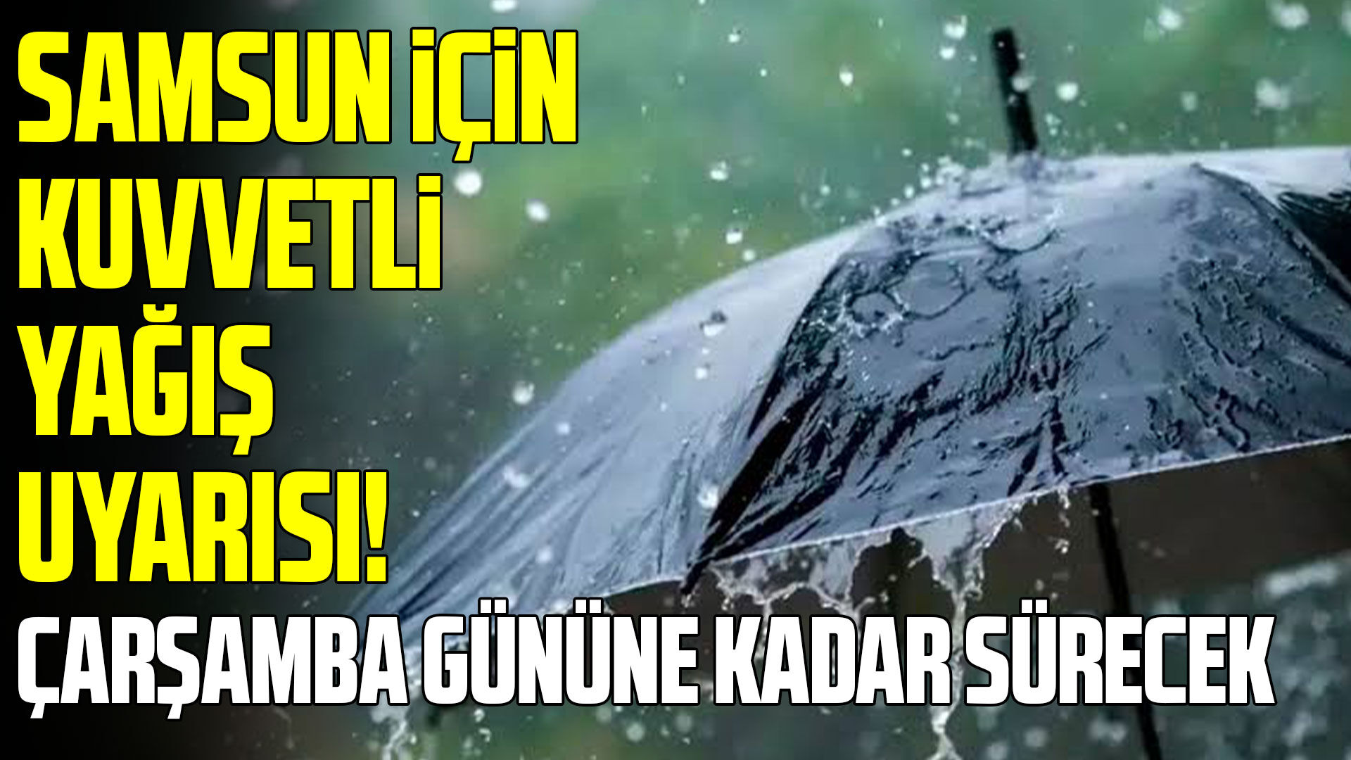 Samsun için kuvvetli yağış uyarısı! Gece saatlerine dikkat