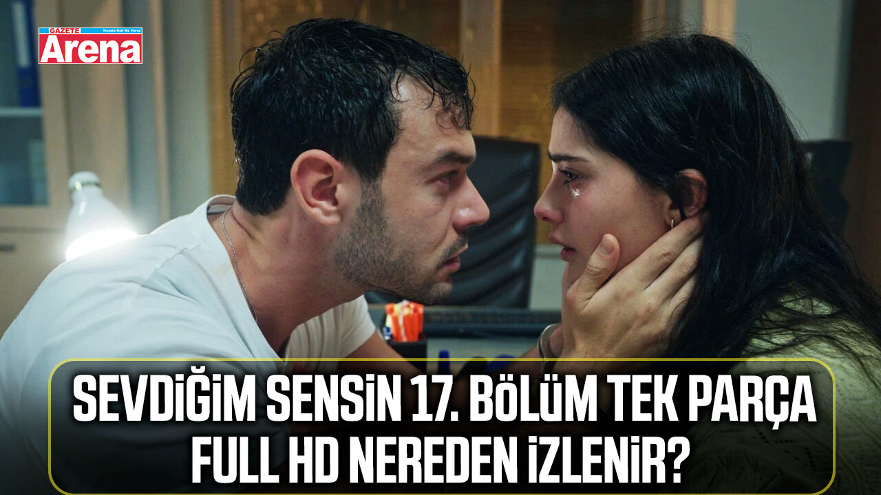 Sevdiğim Sensin 17. bölüm izle! Yeni bölüm tek parça full HD