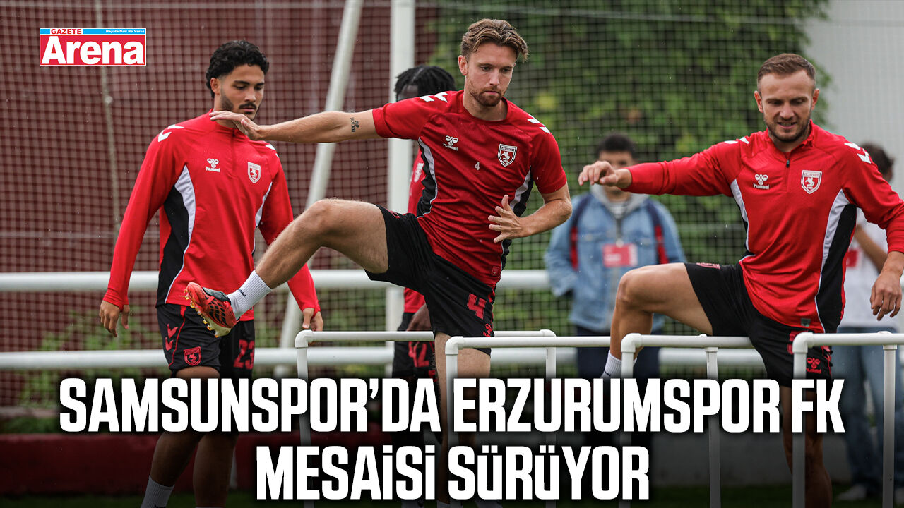 Samsunspor’da Erzurumspor FK mesaisi sürüyor