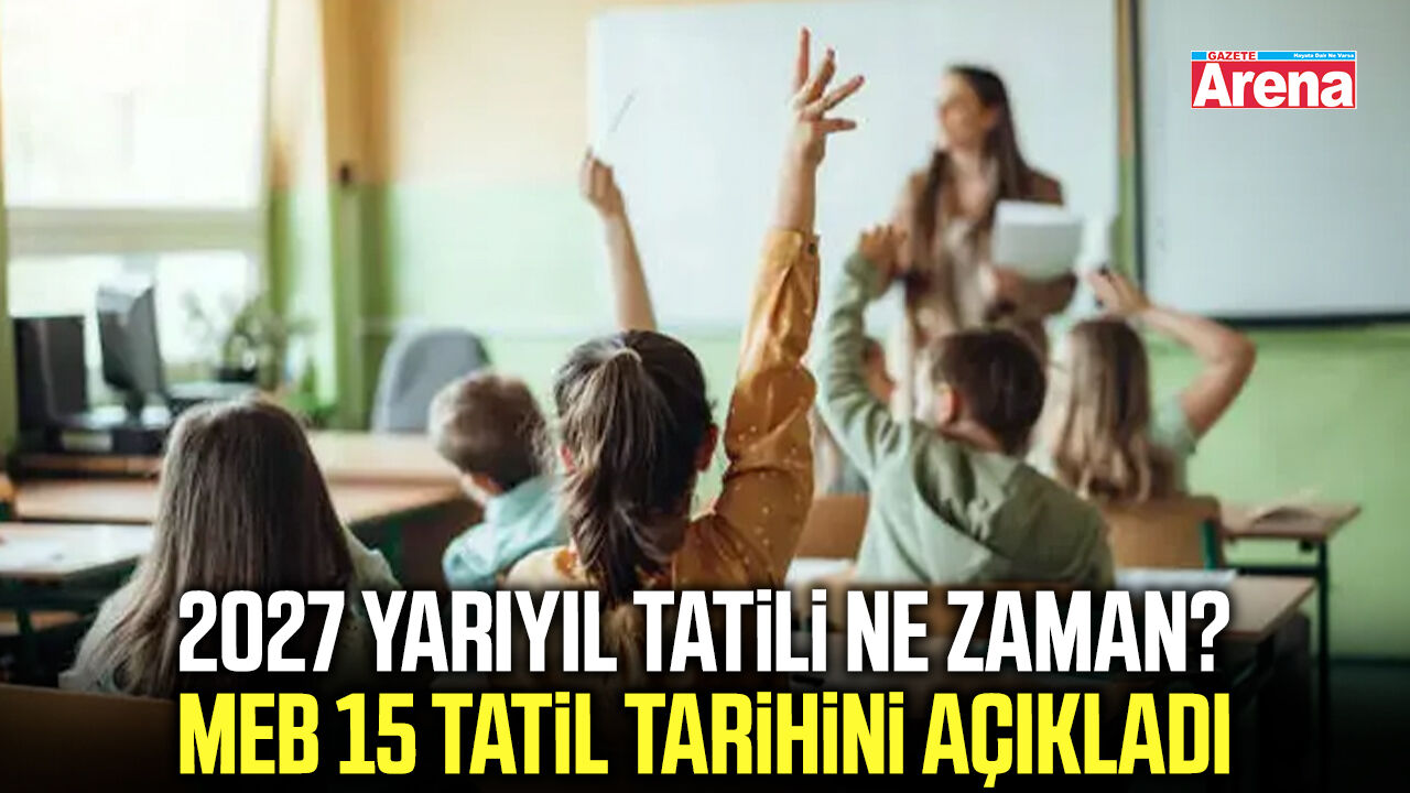 2027 yarıyıl tatili ne zaman? MEB 15 tatil tarihini açıkladı