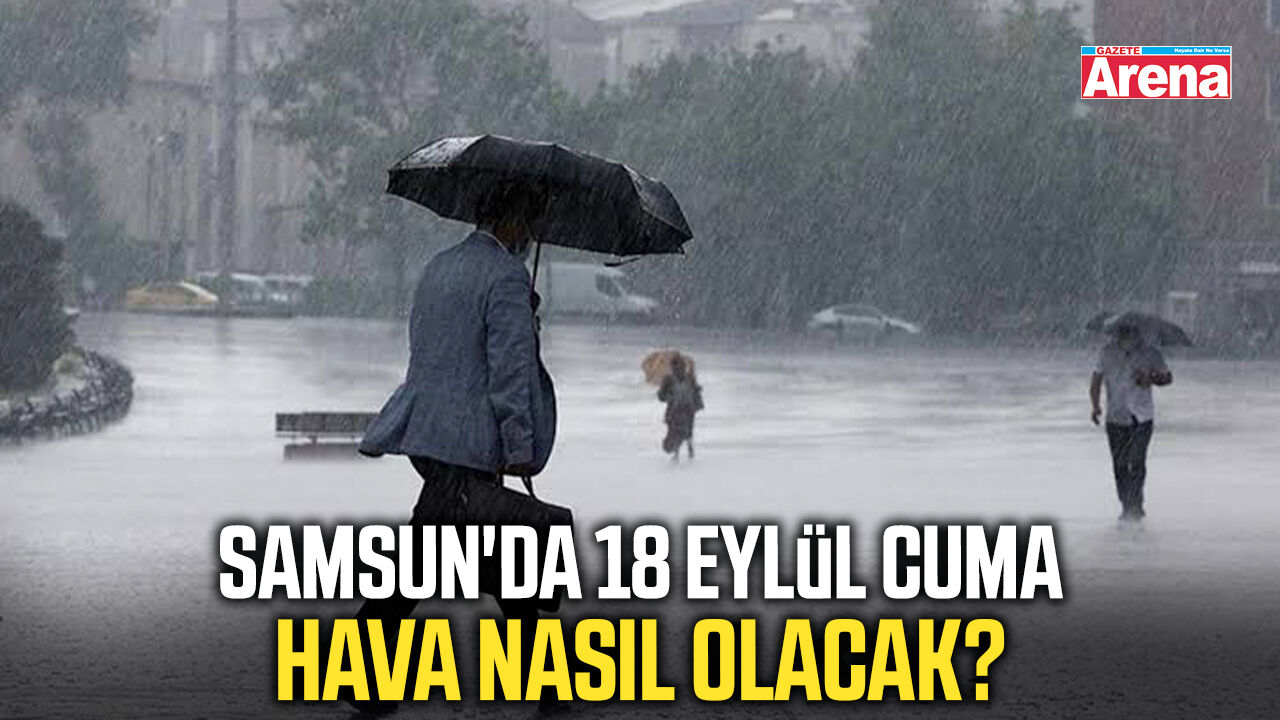 Samsun'da 18 Eylül Cuma hava nasıl olacak?