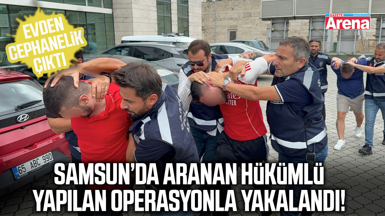 Samsun’da aranan hükümlü operasyonla yakalandı!