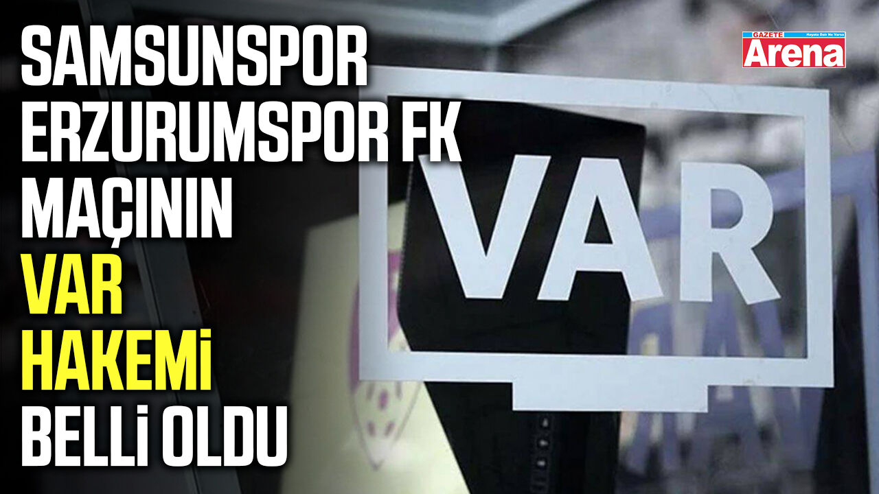 Samsunspor-Erzurumspor FK maçının VAR hakemi belli oldu