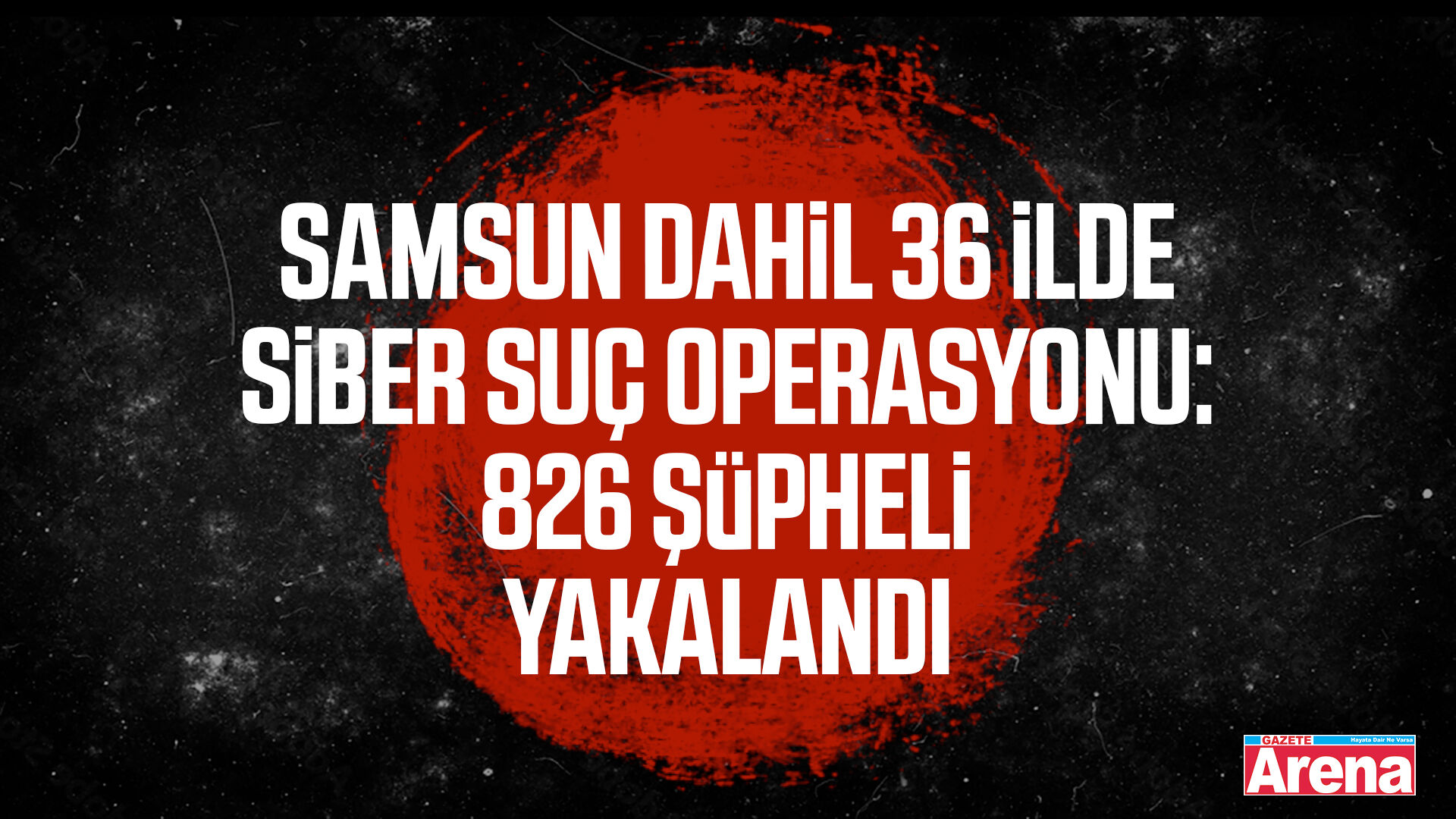 Samsun dahil 36 ilde siber operasyon: 826 şüpheli yakalandı