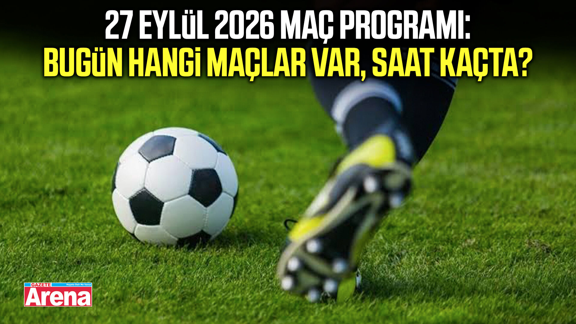 27 Eylül 2026 maç programı: Bugün hangi maçlar var, saat kaçta?