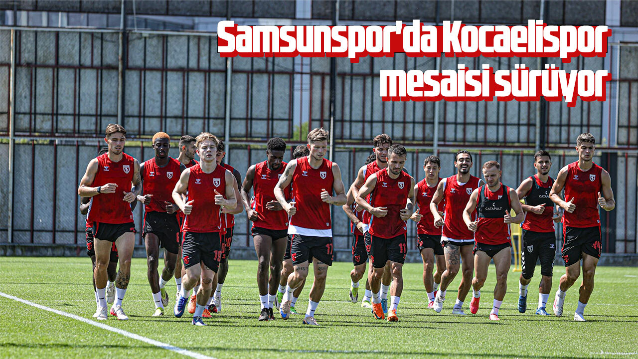 Samsunspor Kocaelispor mesaisi sürüyor