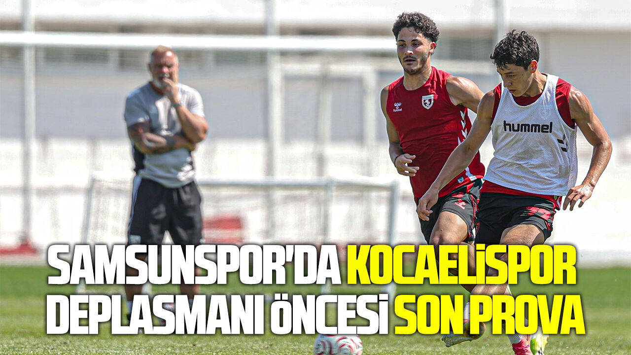 Samsunspor'da Kocaelispor deplasmanı öncesi son prova