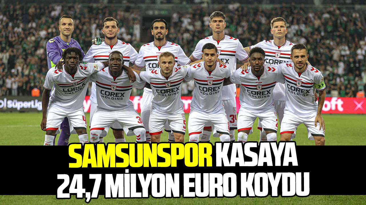 Samsunspor kasaya 24,7 milyon euro koydu