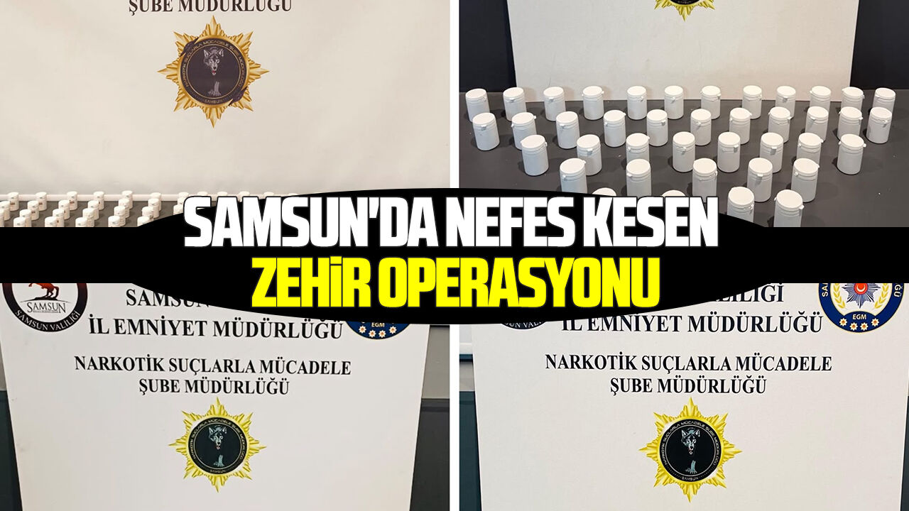 Samsun'da nefes kesen zehir operasyonu