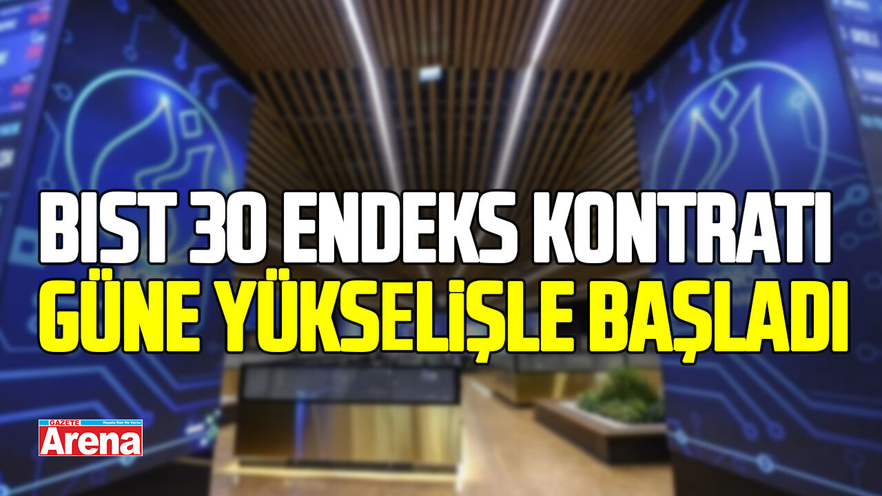 BIST 30 endeks kontratı güne yükselişle başladı