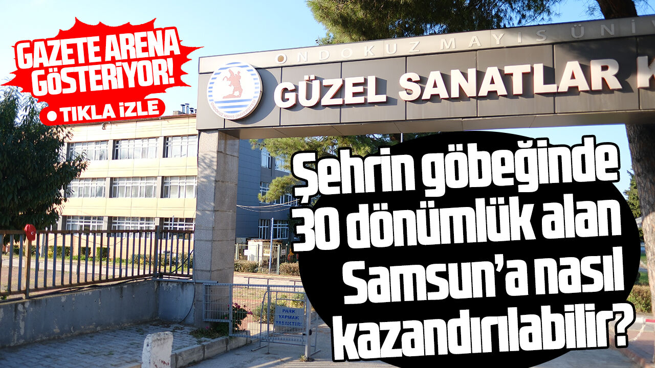 Şehrin göbeğinde 30 dönümlük alan Samsun’a nasıl kazandırılabilir?