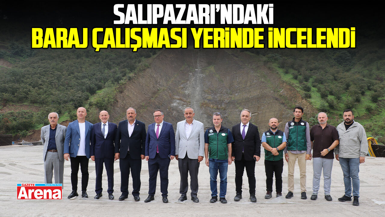 Salıpazarı'ndaki baraj çalışmaları yerinde incelendi