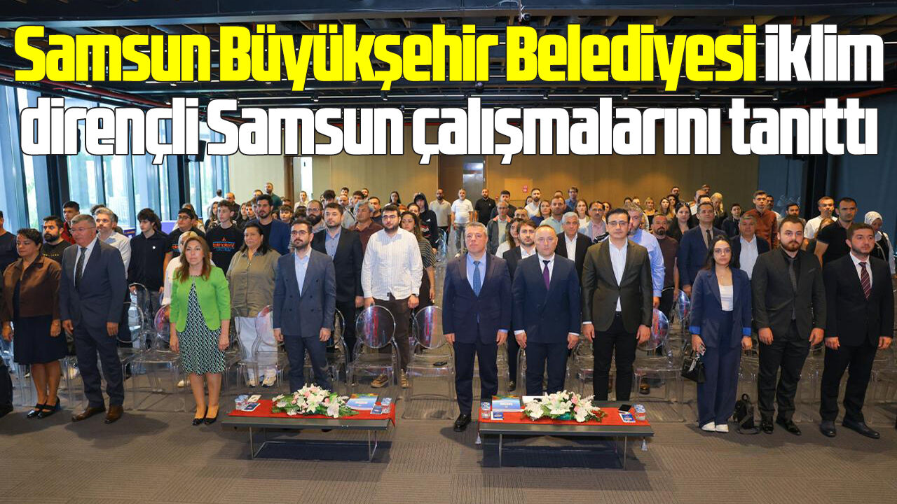 Samsun Büyükşehir Belediyesi iklim dirençli Samsun çalışmalarını tanıttı