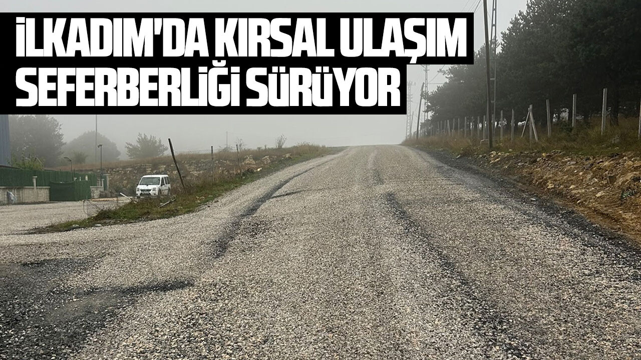 İlkadım'da kırsal ulaşım seferberliği sürüyor