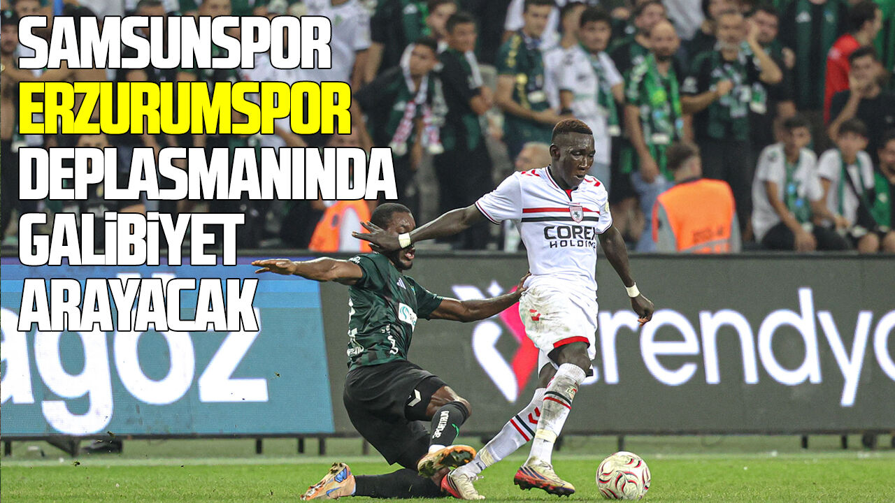 Samsunspor Erzurumspor deplasmanında galibiyet arayacak