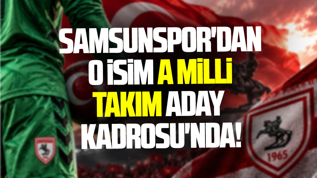 Samsunspor'dan o isim A Milli Takım aday kadrosu'nda!