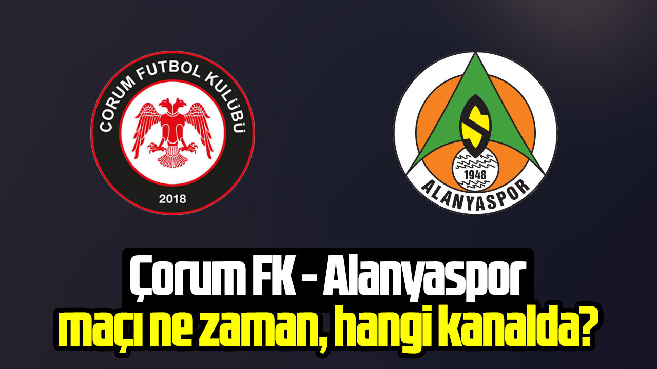 Çorum FK - Alanyaspor maçı ne zaman, saat kaçta, hangi kanalda?
