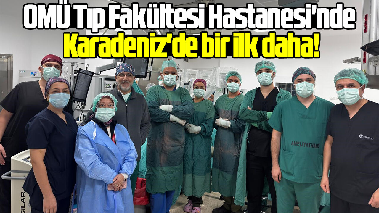 OMÜ Tıp Fakültesi Hastanesi'nde Karadeniz'de bir ilk daha!