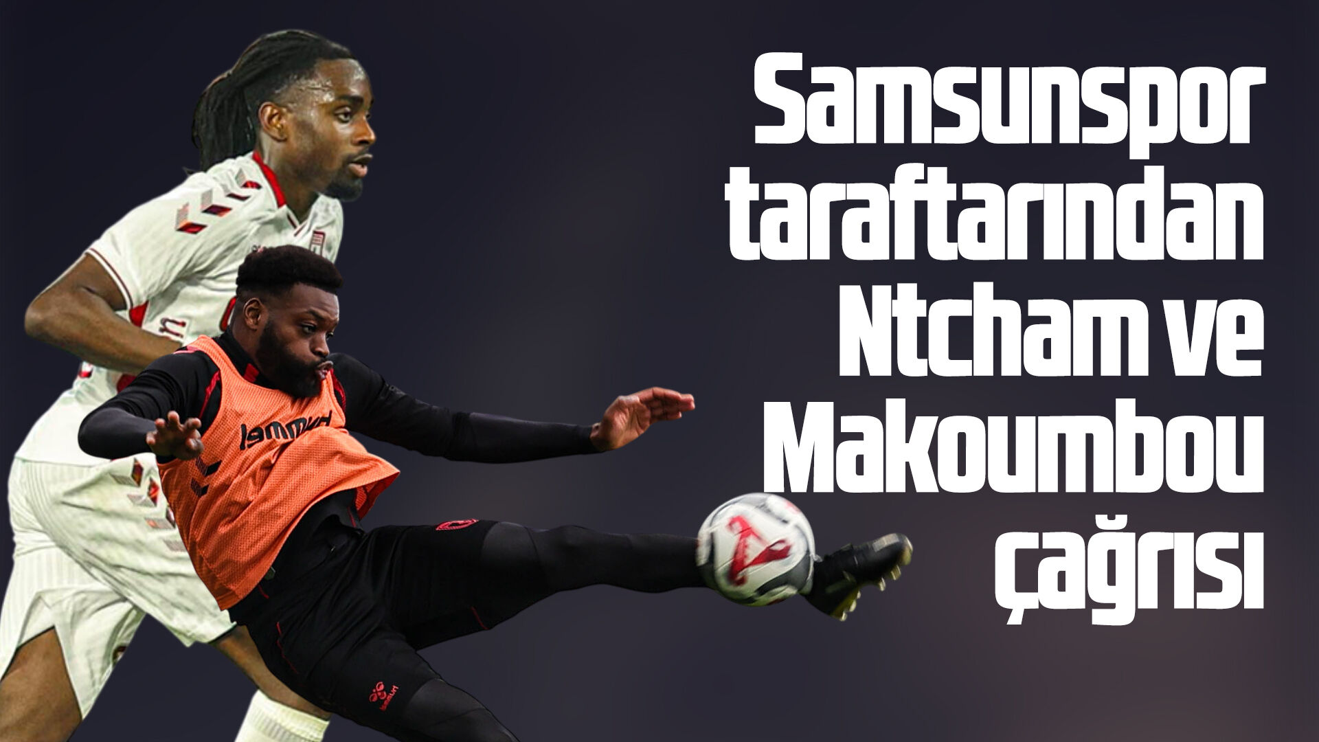 Samsunspor taraftarından Ntcham ve Makoumbou çağrısı