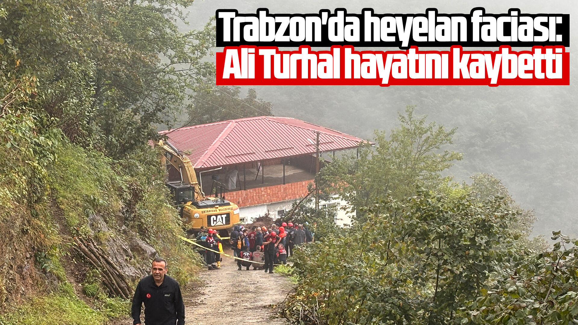Trabzon'da heyelan faciası: Ali Turhal hayatını kaybetti