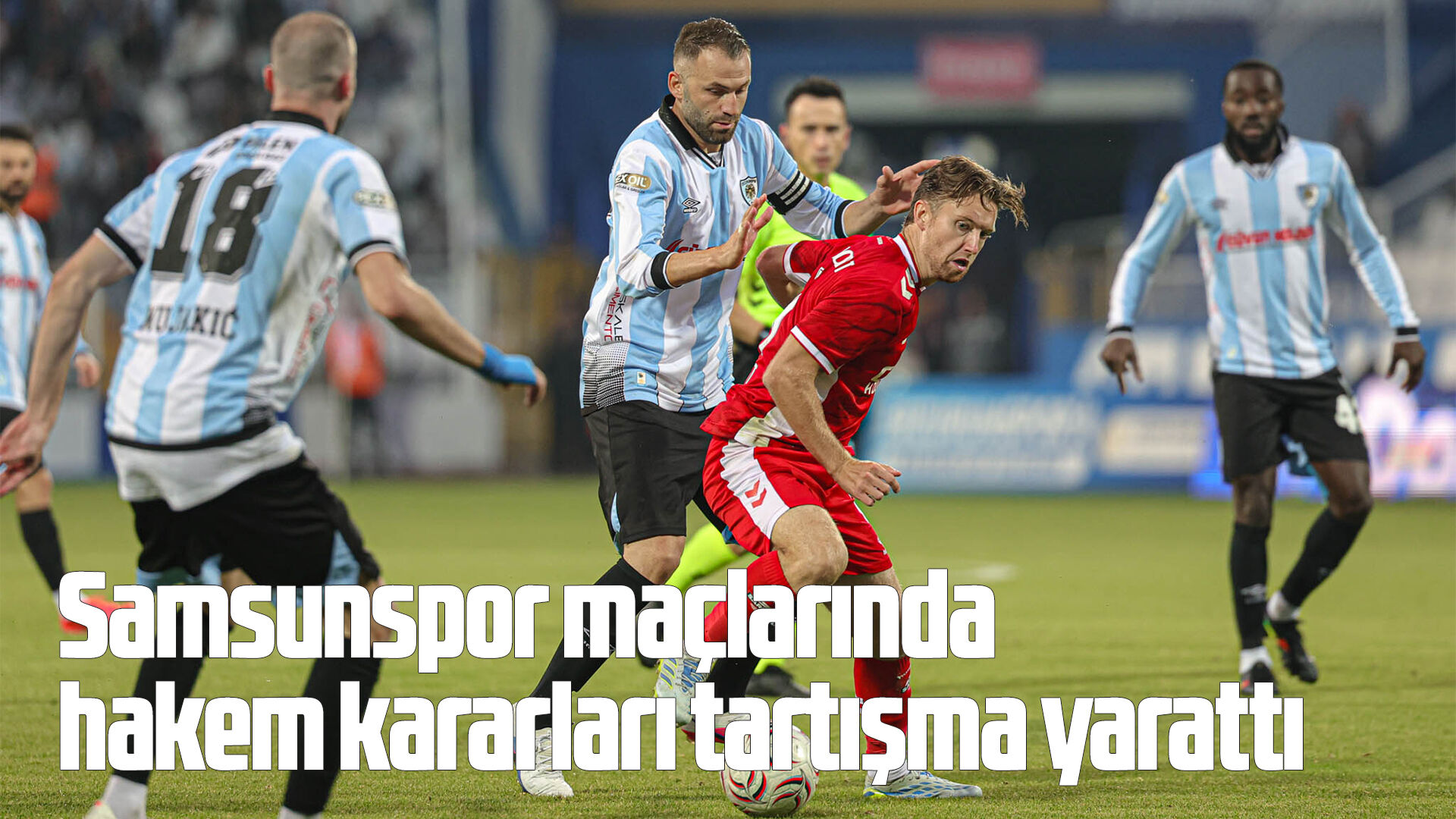 Samsunspor maçlarında hakem kararları tartışma yarattı