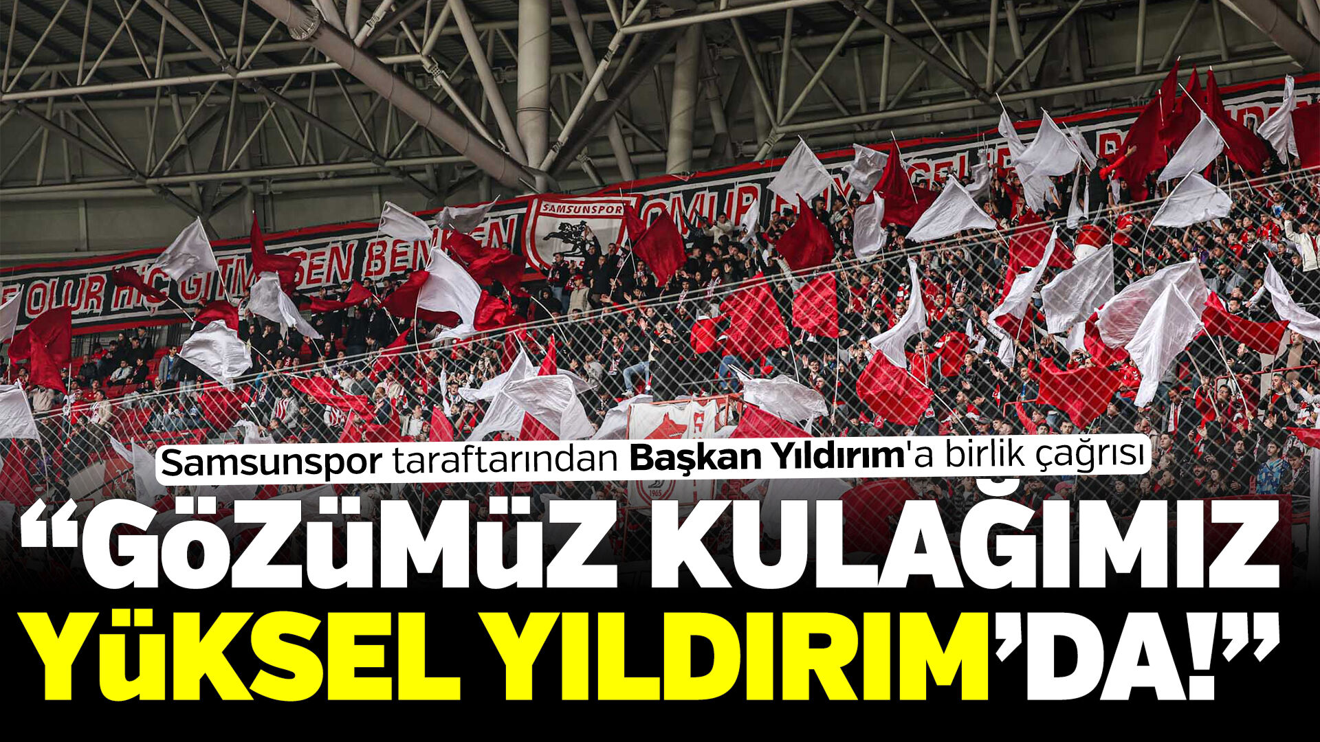 Samsunspor taraftarından Başkan Yıldırım'a birlik çağrısı