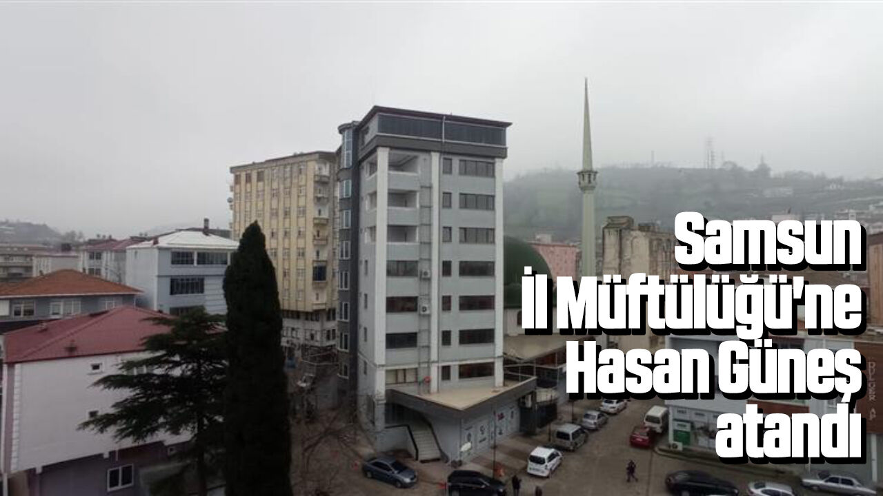 Samsun İl Müftülüğü'ne Hasan Güneş atandı