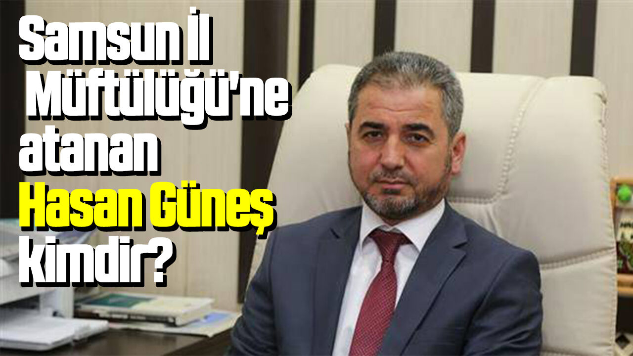 Samsun İl Müftülüğü'ne atanan Hasan Güneş kimdir?