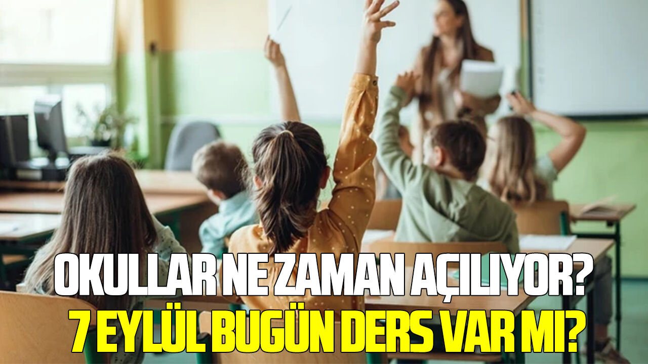 Okullar ne zaman açılıyor? 7 Eylül bugün ders var mı?
