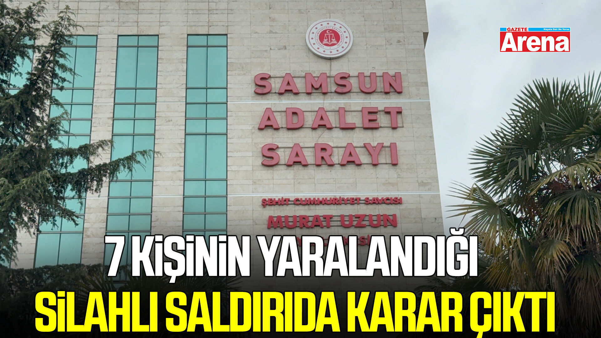 Samsun’da 7 kişinin yaralandığı silahlı saldırıda karar çıktı