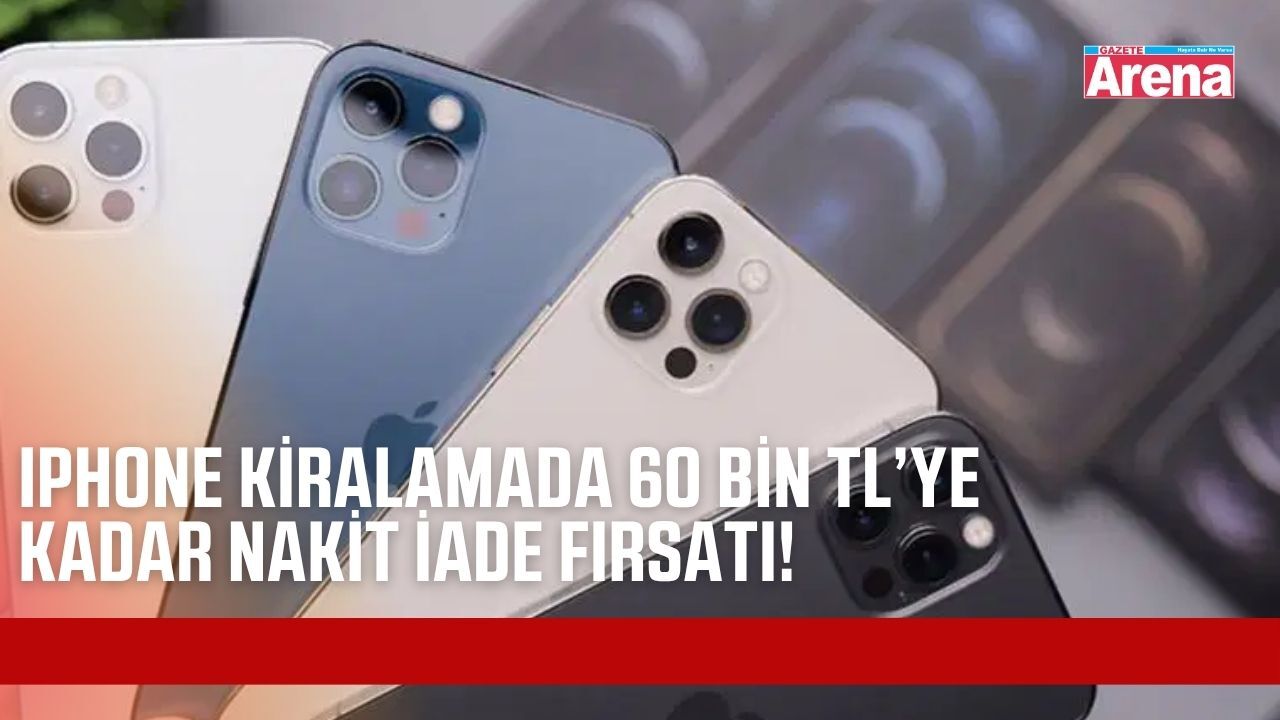 iPhone kiralayacaklara büyük fırsat: 60 bin TL’ye kadar nakit iade