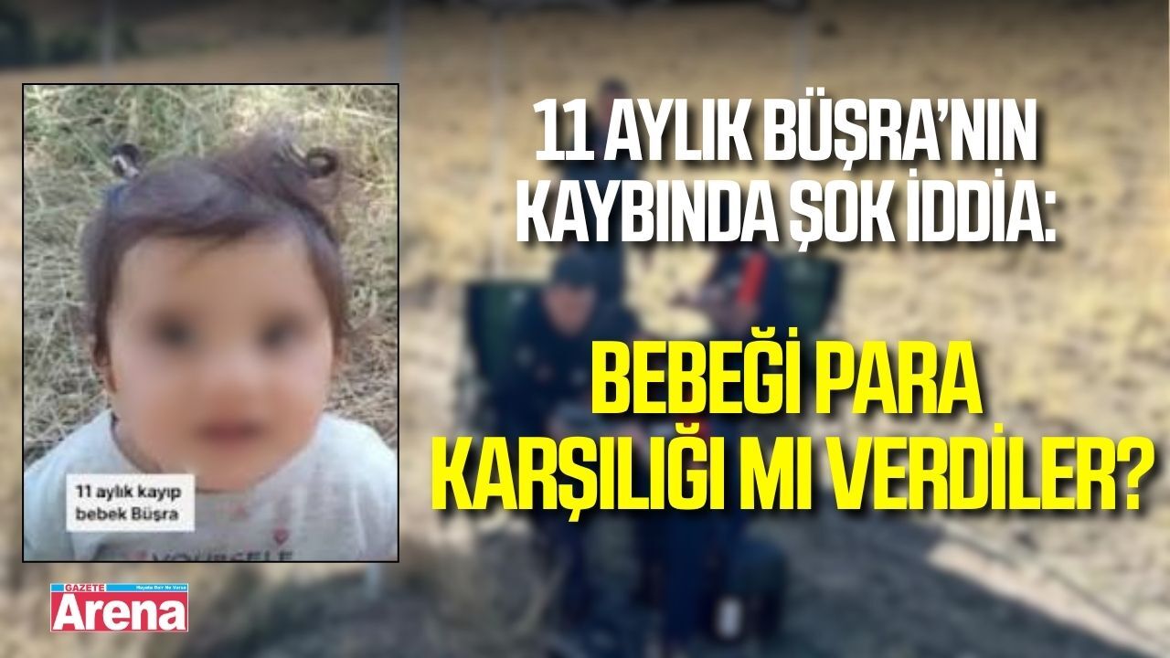 Kayıp Büşra soruşturmasında çarpıcı gelişme! Bebek para karşılığında mı verildi?