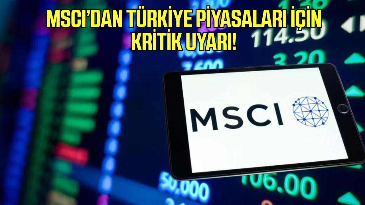 MSCI’dan Türkiye piyasaları için kritik uyarı