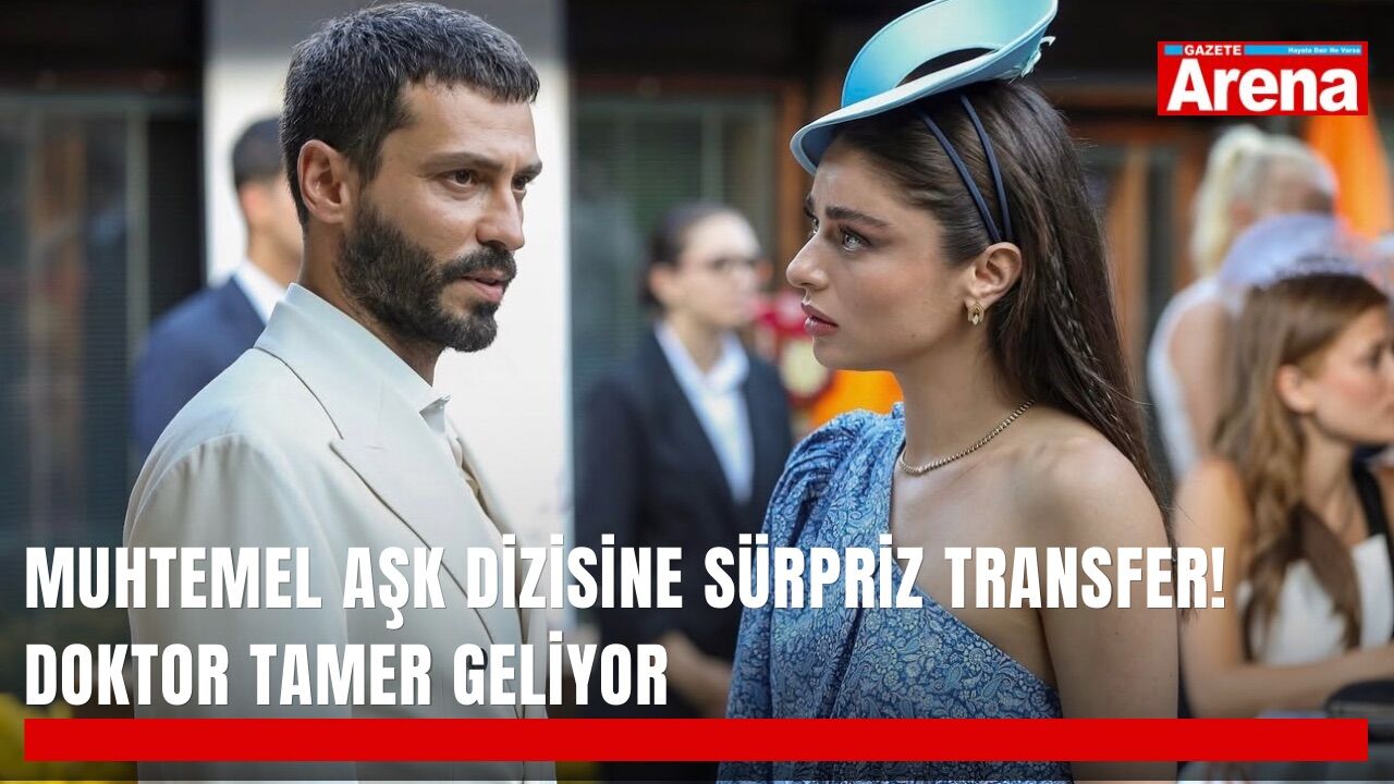 Muhtemel Aşk dizisine sürpriz transfer! Doktor Tamer geliyor