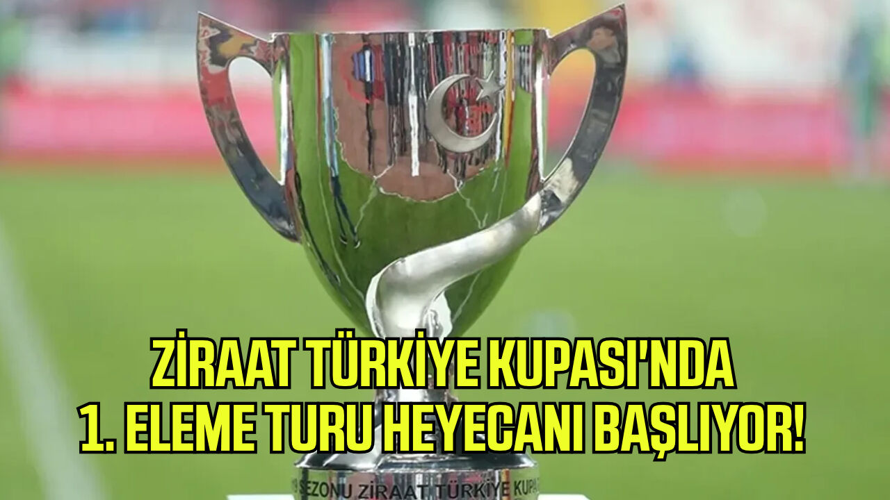Ziraat Türkiye Kupası'nda 1. eleme turu heyecanı başlıyor!