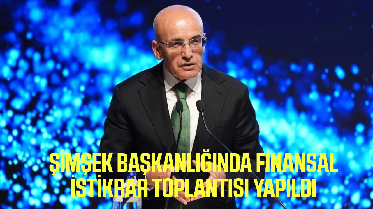 Şimşek başkanlığında finansal istikrar toplantısı yapıldı