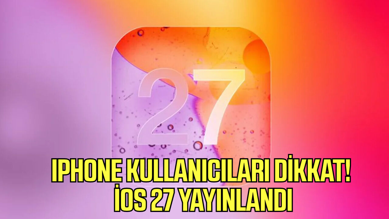 İPhone kullanıcıları dikkat! İOS 27 yayınlandı