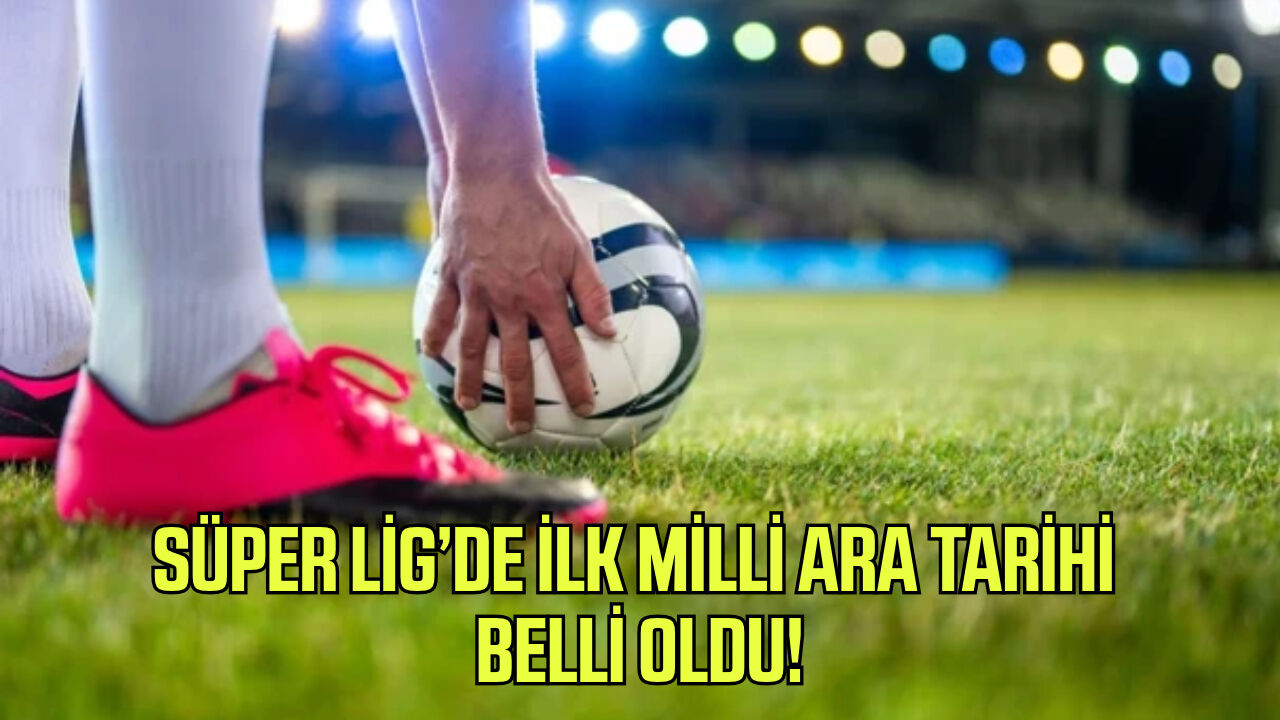 Süper Lig'de ilk milli ara tarihi belli oldu!