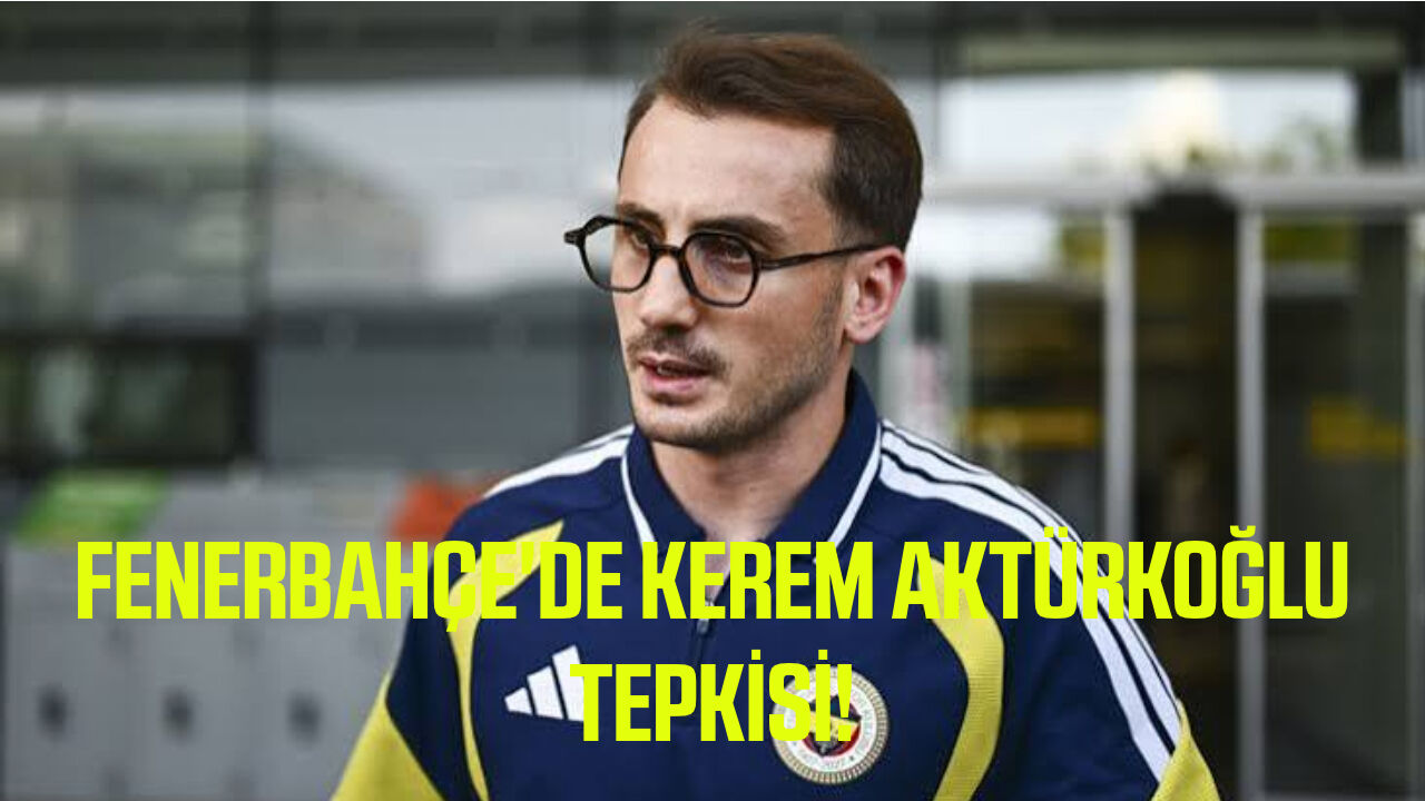 Fenerbahçe'de Kerem Aktürkoğlu tepkisi!