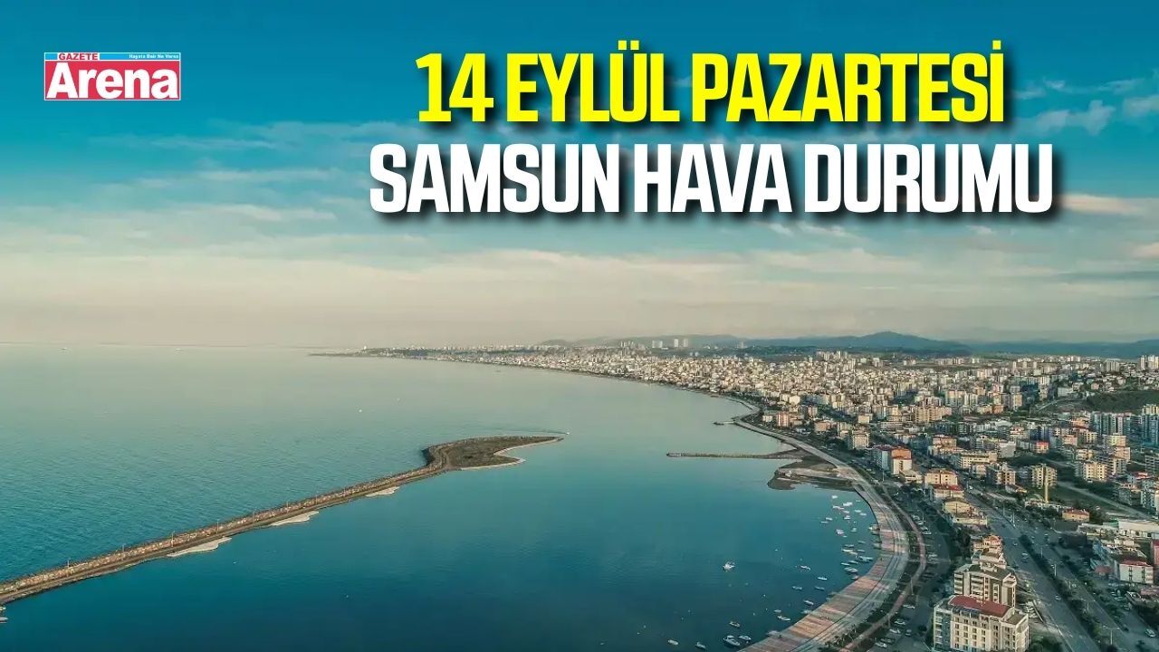 Samsun'da 14 Eylül Pazartesi hava durumu