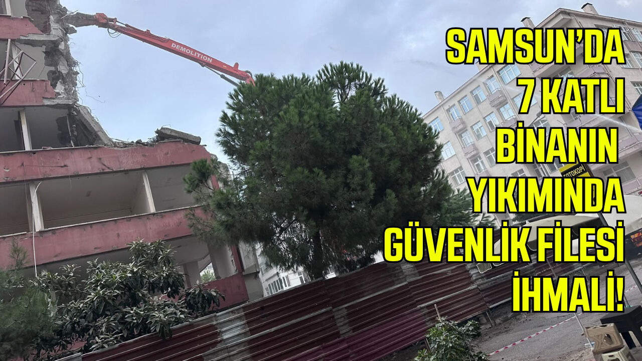 Samsun’da 7 katlı binanın yıkımında güvenlik filesi ihmali!